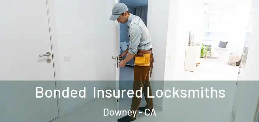 Bonded Insured Locksmiths Downey - CA