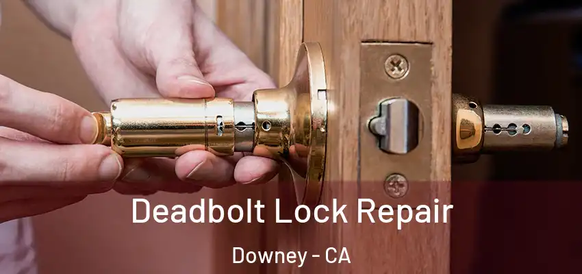 Deadbolt Lock Repair Downey - CA