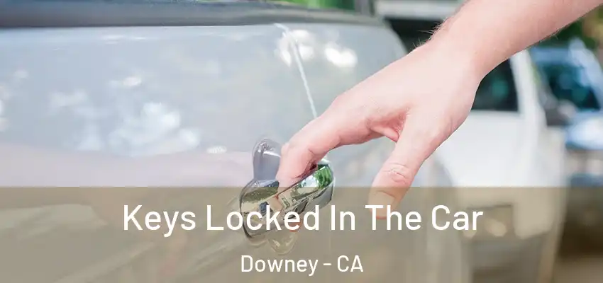 Keys Locked In The Car Downey - CA